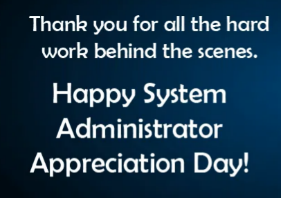 Thank you for all the hard
work behind the scenes.
Happy System
Administrator
Appreciation Day!